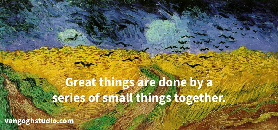 Great things are done by a series of small things brought together Van Gogh Quotes