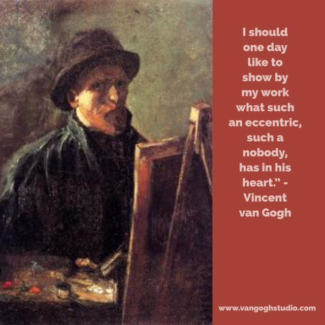 I should one day like to show by my work what such an eccentric, such a nobody, has in his heart Van Gogh Quotes